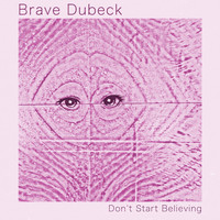 Brave Dubeck - Don't Start Believing