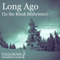 Jacob Narverud & Tallgrass Chamber Choir - Long Ago (In the Bleak Midwinter)