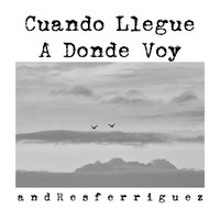 Andrés Férriguez - Cuando Llegue a Donde Voy