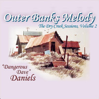 Dangerous Dave Daniels - Outer Banks Melody: The Dry Creek Sessions Vol. 2