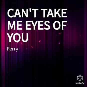 Ferry - CAN'T TAKE ME EYES OF YOU