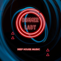 Deep House Music - Dinner Lady