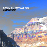 DUDEXIMO - Begin by letting go