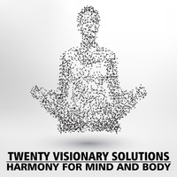 Twenty Visionary Solutions - Harmony for Mind and Body