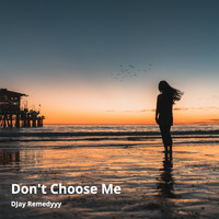 Djay Remedyyy - Don't Choose Me