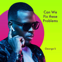 George K - Can We Fix These Problems