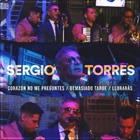 Sergio Torres - Corazón No Me Preguntes / Demasiado Tarde / Llorarás (En Vivo)