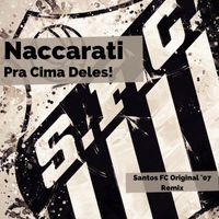 Naccarati - Pra Cima Deles! (Hino Santos FC Original '07 Remix)