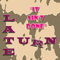 Late Turn - It Aint Done