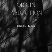 Ulises Uvera - Origin Abduction (Explicit)
