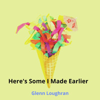 Glenn Loughran - Here's Some I Made Earlier