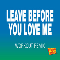 Workout Remix Factory - Leave Before You Love Me (Workout Remix) (Workout Remix)