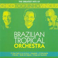 Brazilian Tropical Orchestra - The Greatest Hits Of Chico, Toquinho & Vinicius