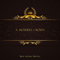 Mark Anthony Buckley - A Mother's Crown