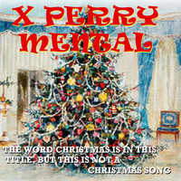 X Perry Mental - The Word Christmas Is in This Title, but This Is Not a Christmas Song