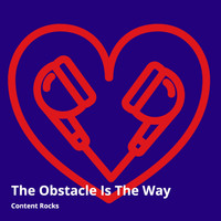 Content Rocks - The Obstacle Is the Way