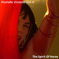 Rochelle Vincente Von K - The Spirit of Horse
