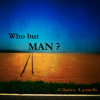 Claire Lynch - Who but Man?