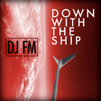 DJ FM - Down With the Ship