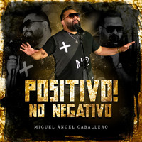 Miguel Angel Caballero - Positivo! No Negativo
