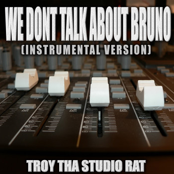 Troy Tha Studio Rat - We Don't Talk About Bruno (Originally Performed by Encanto Cast) (Instrumental Version)