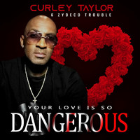 Curley Taylor & Zydeco Trouble - Your Love Is so Dangerous