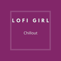 LoFi GiRL - Chillout