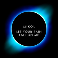 Mikol - Let Your Rain Fall on Me