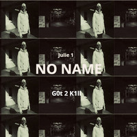 Julie 1 - No Name (G0t 2 K1ll) (G0t 2 K1ll)