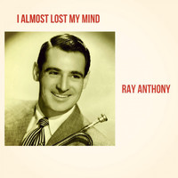 Ray Anthony - I Almost Lost My Mind (Explicit)