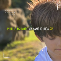 Phillip Ashmore - My Name Is Luca
