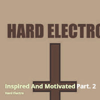 Hard Electro - Inspired and Motivated (Part 2) (Part 2)