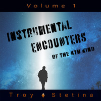 Troy Stetina - Instrumental Encounters of the 4th Kind: Vol. 1