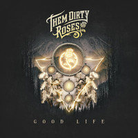 Them Dirty Roses - Good Life