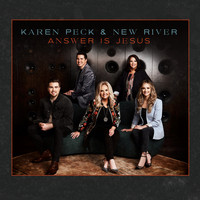 Karen Peck & New River - Answer is Jesus