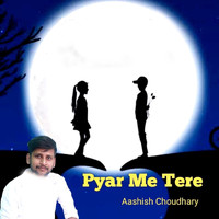 Aashish Choudhary - Pyar Me Tere