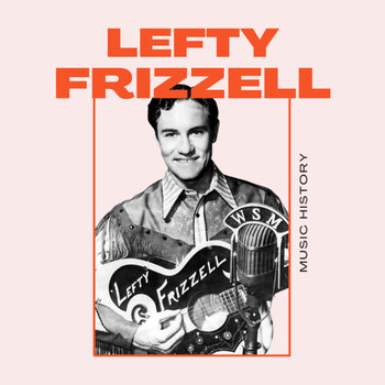 Lefty Frizzell - Lefty Frizzell - Music History