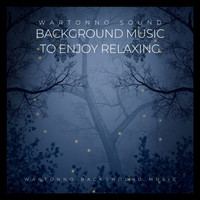 Wartonno Sound - Background Music to Enjoy Relaxing