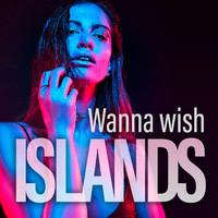 Islands - Wanna wish