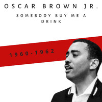 Oscar Brown Jr. - Somebody Buy Me a Drink (1960-1962)