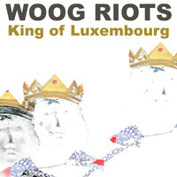 Woog Riots - King of Luxembourg