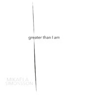 Mikaela Simonsson - Greater than I am