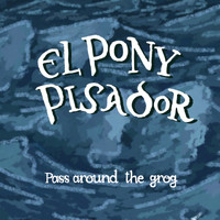 El Pony Pisador - Pass Around the Grog