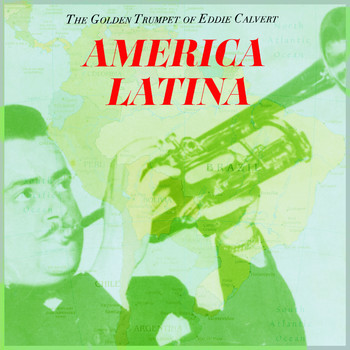 Eddie Calvert - America Latina - The Golden Trumpet Of Eddie Calvert