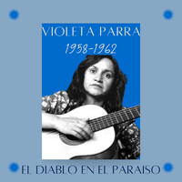 Violeta Parra - El Diablo en el Paraiso (1958-1962)