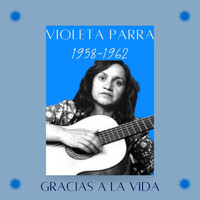 Violeta Parra - Gracias a la vida (1958-1962)