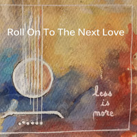 Less Is More - Roll on to the Next Love