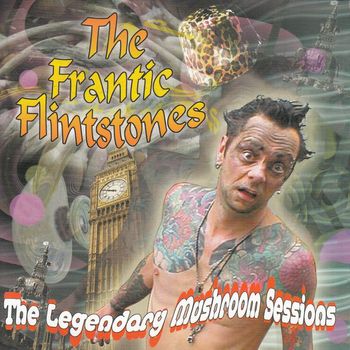 Frantic Flintstones - The Legendary Mushroom Sessions (Explicit)