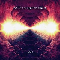 Mat Zo & Porter Robinson - Easy