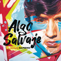 Bambino - Algo Salvaje. La Historia de Bambino